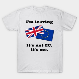 Im Leaving. It's not EU, it's me. T-Shirt